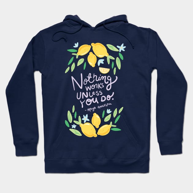 Nothing Works Unless You Do - Maya Angelou Quote Hoodie by KodiakMilly